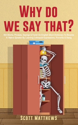 Why Do We Say That? - 404 Idioms, Phrases, Sayi... 1922531936 Book Cover