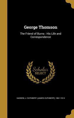 George Thomson: The Friend of Burns: His Life a... 1362624896 Book Cover