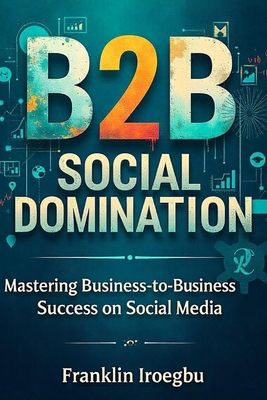 B2B Social Domination: Mastering Business-to-Bu... B0CM99T9PP Book Cover