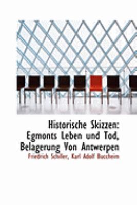 Historische Skizzen: Egmonts Leben Und Tod, Bel... [German] 0554940191 Book Cover