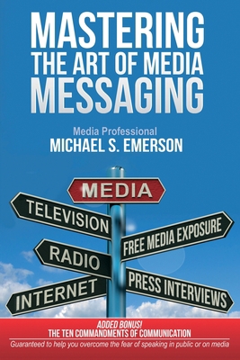 Mastering the Art of Media Messaging 0615908543 Book Cover