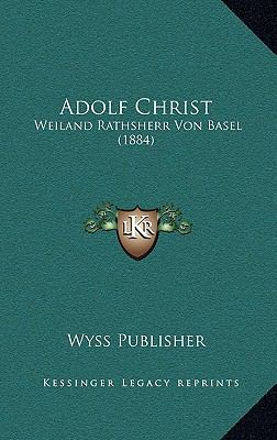 Adolf Christ: Weiland Rathsherr Von Basel (1884) [German] 1167535200 Book Cover