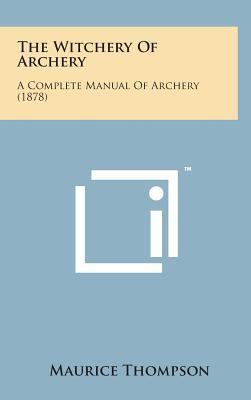 The Witchery of Archery: A Complete Manual of A... 1498172539 Book Cover