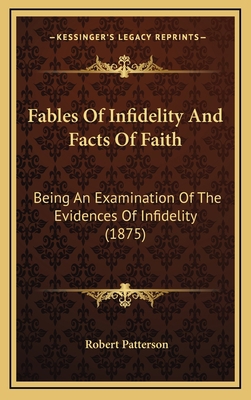 Fables Of Infidelity And Facts Of Faith: Being ... 1165364735 Book Cover