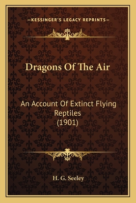 Dragons Of The Air: An Account Of Extinct Flyin... 1163974250 Book Cover