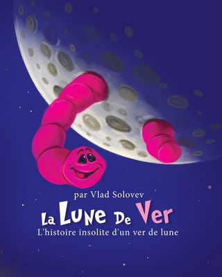 La Lune De Ver: L'histoire insolite d'un ver de... [French] B0C12D78TP Book Cover