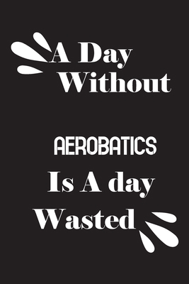 A day without aerobatics is a day wasted 1659147735 Book Cover