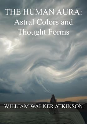 The HUMAN AURA: Astral Colors and Thought Forms 1535373865 Book Cover
