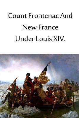 Count Frontenac And New France Under Louis XIV 148003374X Book Cover