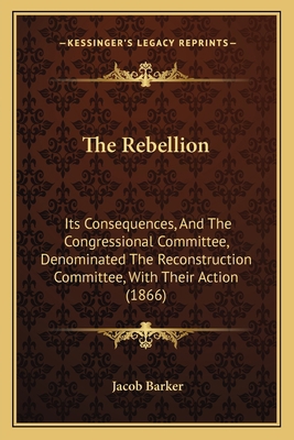 The Rebellion: Its Consequences, And The Congre... 1165096633 Book Cover