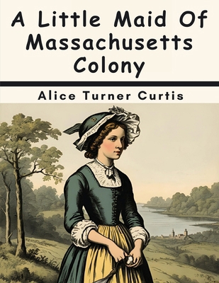 A Little Maid Of Massachusetts Colony 1836577591 Book Cover