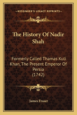 The History Of Nadir Shah: Formerly Called Tham... 1165679752 Book Cover