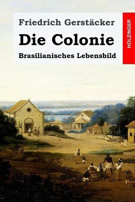 Die Colonie: Brasilianisches Lebensbild [German] 1530742684 Book Cover