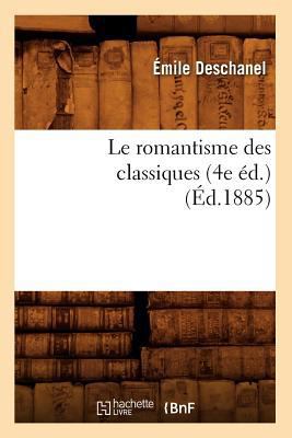 Le Romantisme Des Classiques (4e Éd.) (Éd.1885) [French] 2012689639 Book Cover