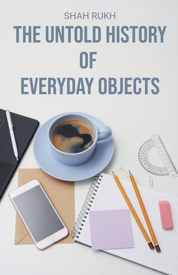 The Untold History of Everyday Objects B0D81NZ157 Book Cover