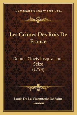 Les Crimes Des Rois De France: Depuis Clovis Ju... [French] 1165944480 Book Cover