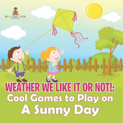 Weather We Like It or Not!: Cool Games to Play ... B0DVGX5D7J Book Cover