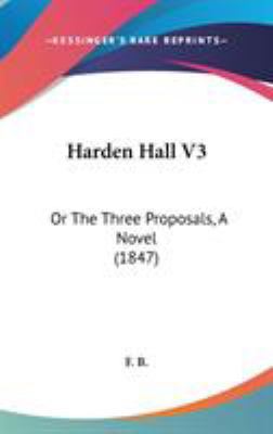 Harden Hall V3: Or The Three Proposals, A Novel... 1104279142 Book Cover