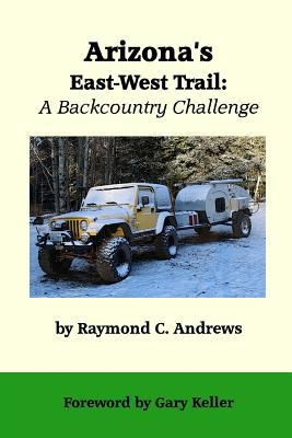Arizona's East-West Trail: A Backcountry Challenge 1798278057 Book Cover