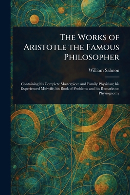 The Works of Aristotle the Famous Philosopher 1023137925 Book Cover