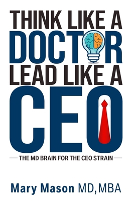 Think like a Doctor, Lead like a CEO: The MD Br... 1637352646 Book Cover