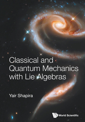 Classical and Quantum Mechanics with Lie Algebras 9811241457 Book Cover