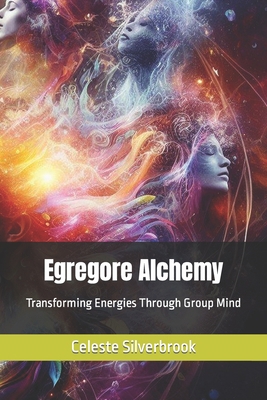 Egregore Alchemy: Transforming Energies Through... B0CLQFWRVD Book Cover