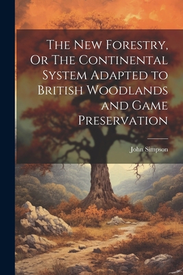 The New Forestry, Or The Continental System Ada... 1021970549 Book Cover