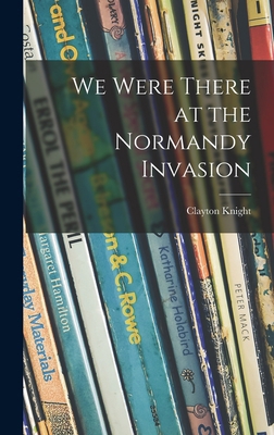 We Were There at the Normandy Invasion 1014176735 Book Cover