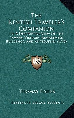 The Kentish Traveler's Companion: In A Descript... 1165626497 Book Cover