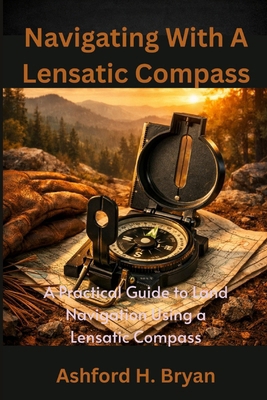Navigating With A Lensatic Compass: A Practical... B0H7HQ6GNP Book Cover