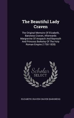 The Beautiful Lady Craven: The Original Memoirs... 1347736409 Book Cover