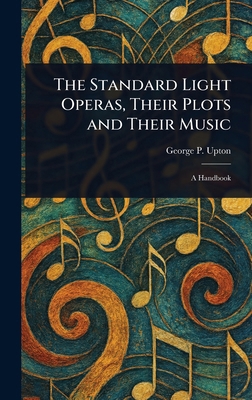 The Standard Light Operas, Their Plots and Thei... 1023320223 Book Cover