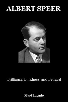 Albert Speer: Brilliance, Blindness, and Betrayal B0F74R3S3T Book Cover