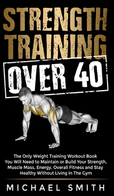 Strength Training Over 40: The Only Weight Trai... 1952213304 Book Cover