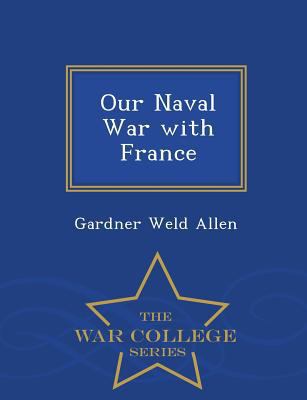 Our Naval War with France - War College Series 1298244676 Book Cover