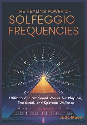The Healing Power of Solfeggio Frequencies: Uti... B0DWXPTCSC Book Cover