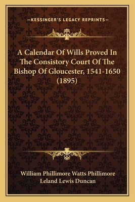 A Calendar Of Wills Proved In The Consistory Co... 1166473686 Book Cover