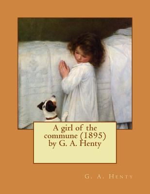 A girl of the commune (1895) by G. A. Henty 1522903291 Book Cover