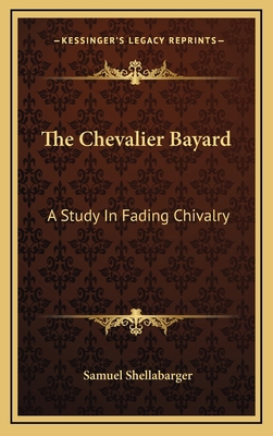 The Chevalier Bayard: A Study In Fading Chivalry 1164511556 Book Cover