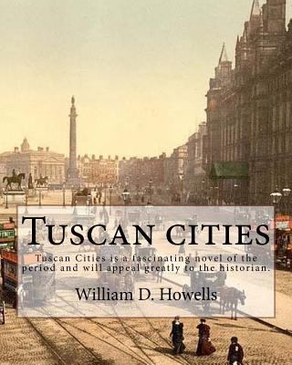 Tuscan cities, By: William D. Howells: Tuscan C... 1548433632 Book Cover