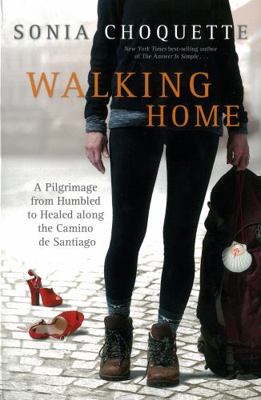 Walking Home: A Pilgrimage from Humbled to Healed 1401944523 Book Cover