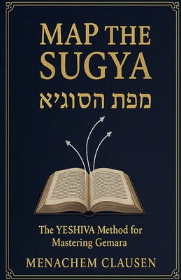 Map the Sugya: The YESHIVA Method for Mastering... B0FYX3XCTM Book Cover