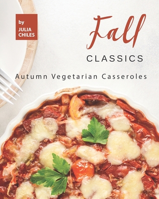 Fall Classics: Autumn Vegetarian Casseroles B08HV8HRY8 Book Cover