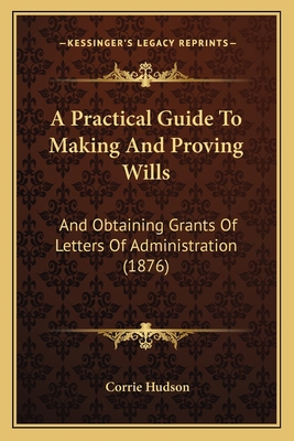 A Practical Guide To Making And Proving Wills: ... 1164544055 Book Cover