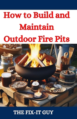 How to Build and Maintain Outdoor Fire Pits: A ...            Book Cover