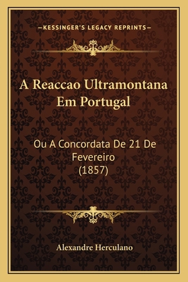 A Reaccao Ultramontana Em Portugal: Ou A Concor... [Portuguese] 1167408632 Book Cover