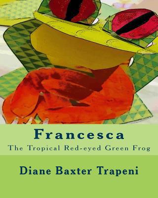 Francesca: The Tropical Red-eyed Green Frog 1986070247 Book Cover