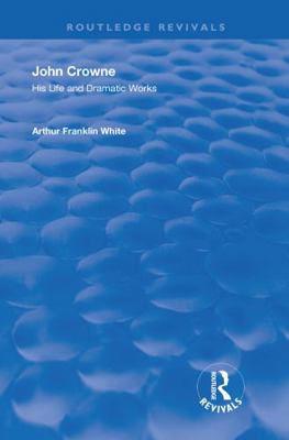 John Crowne: His Life and Dramatic Works 0367254999 Book Cover