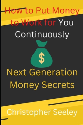 How to Put Money to Work for You Continuously: ... B0BQ9FPBPY Book Cover